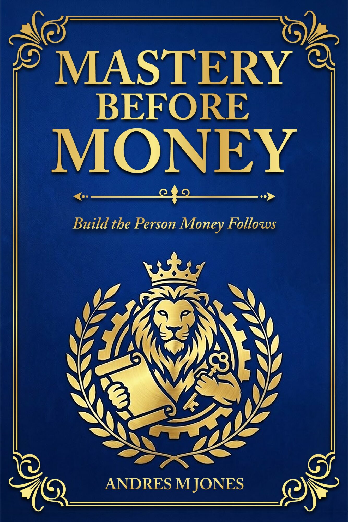Book cover with title 'Mastery Before Money' and subtitle 'Build the Person Money Follows', featuring a lion with a crown and laurel wreath.