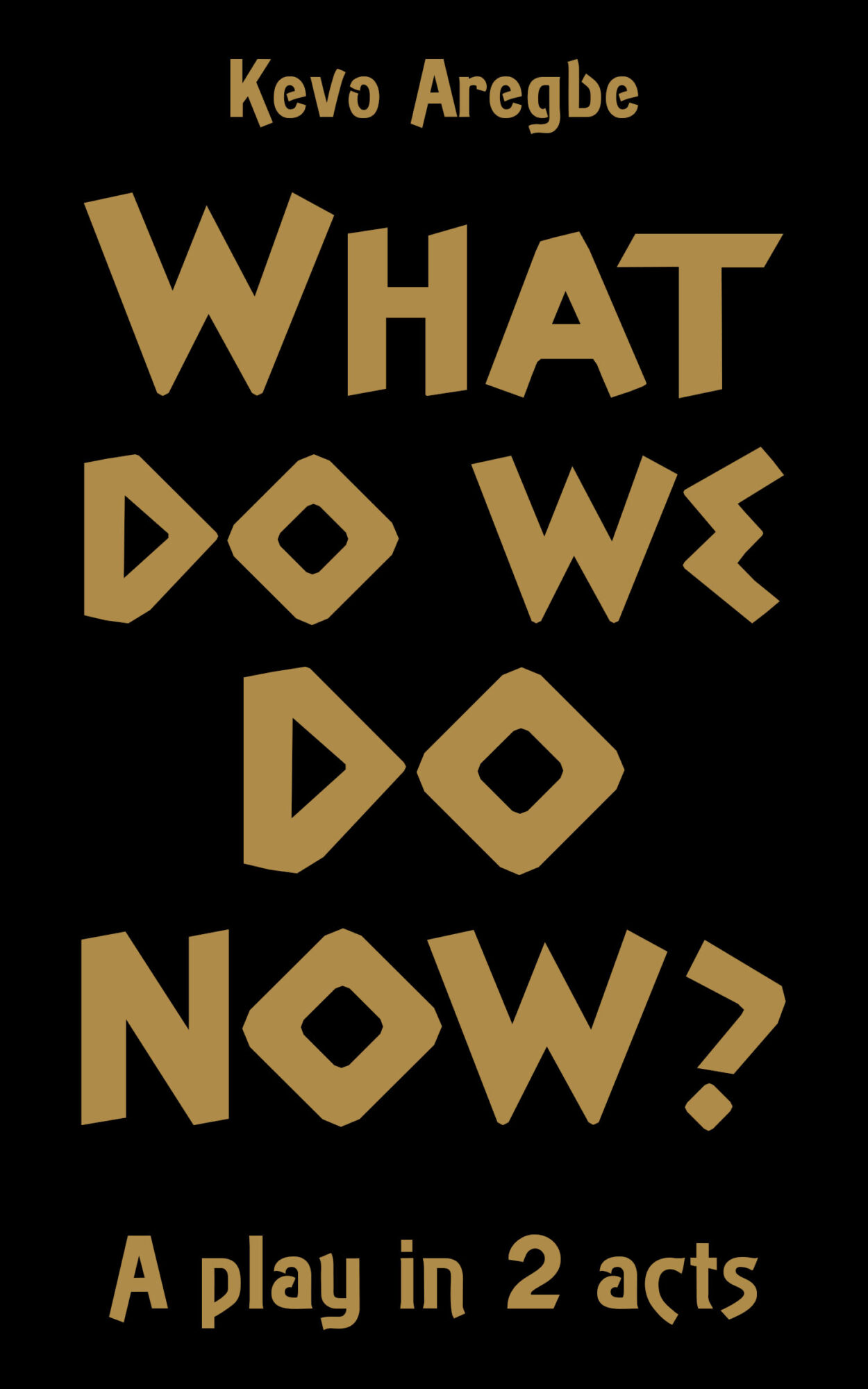 Book cover with title 'What Do We Do Now?' and author 'Kevo Aregbe', indicating a play in two acts.